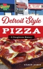Detroit Style Pizza: A Doughtown History (American Palate) By Karen Dybis Cover Image