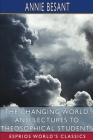 The Changing World, and Lectures to Theosophical Students (Esprios Classics) Cover Image