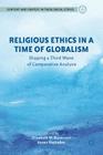 Religious Ethics in a Time of Globalism: Shaping a Third Wave of Comparative Analysis (Content and Context in Theological Ethics) By E. Bucar (Editor), A. Stalnaker (Editor) Cover Image