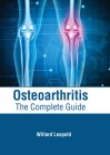 Osteoarthritis: The Complete Guide By Willard Leopold (Editor) Cover Image