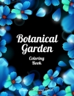 Botanical Garden Coloring Book: An Adult Coloring Book With Featuring Beautiful Flowers and Floral Designs Fun, Easy, And Relaxing Coloring Pages (flo Cover Image