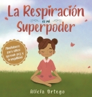 La Respiración es mi Superpoder: Mindfulness para niños, aprende paz y tranquilidad By Alicia Ortego Cover Image