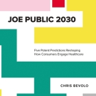 Joe Public 2030: Five Potent Predictions Reshaping How Consumers Engage Healthcare By Chris Bevolo, Mike Stanley (Read by) Cover Image