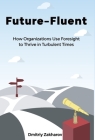 Future-Fluent: How Organizations Use Foresight to Thrive in Turbulent Times By Dmitriy Zakharov Cover Image