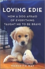 Loving Edie: How a Dog Afraid of Everything Taught Me to Be Brave By Meredith May Cover Image