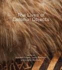 The Lives of Colonial Objects By Annabel Cooper (Editor), Lachy Paterson (Editor), Angela Wanhalla (Editor) Cover Image