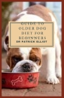 Guide to Older Dog Diet For Beginners: Dogs are regarded differently in different parts of the world By Patrick Elliot Cover Image