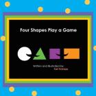 Four Shapes Play a Game By Karl Kralapp, Karl Kralapp (Illustrator) Cover Image