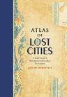 Atlas of Lost Cities: A Travel Guide to Abandoned and Forsaken Destinations By Aude de Tocqueville Cover Image