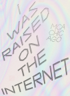 I Was Raised on the Internet By Omar Kholeif Cover Image