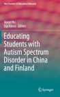 Educating Students with Autism Spectrum Disorder in China and Finland (New Frontiers of Educational Research) By Xiaoyi Hu (Editor), Eija Kärnä (Editor) Cover Image