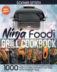Ninja Foodi Grill Cookbook: 1000-Days of Delicious Roasted, Baked Recipes for Beginners & Advanced Users for Your Crispy Indoor Grilling & Air Fry By Sophia Smith Cover Image