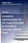 Asymptotic Approximations for the Sound Generated by Aerofoils in Unsteady Subsonic Flows (Springer Theses) By Lorna Ayton Cover Image