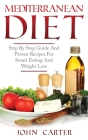 Mediterranean Diet: Step By Step Guide And Proven Recipes For Smart Eating And Weight Loss By John Carter Cover Image