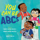 You Can Be ABCs By Robert Samuel White, II, Robert Samuel White, III, Robert Paul, Jr. (Illustrator) Cover Image