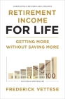 Retirement Income for Life: Getting More Without Saving More (Second Edition) By Frederick Vettese Cover Image
