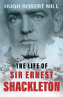 The Life of Sir Ernest Shackleton By Hugh Robert Mill Cover Image