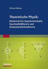 Theoretische Physik: Relativistische Quantenmechanik, Quantenfeldtheorie Und Elementarteilchentheorie By Eckhard Rebhan Cover Image
