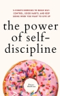 The Power of Self-Discipline: 5-Minute Exercises to Build Self-Control, Good Habits, and Keep Going When You Want to Give Up By Peter Hollins Cover Image