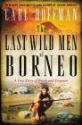 The Last Wild Men of Borneo: A True Story of Death and Treasure By Carl Hoffman Cover Image