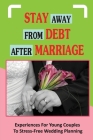 Stay Away From Debt After Marriage: Experiences For Young Couples To Stress-Free Wedding Planning: Things To Consider When Planning A Debt-Free Weddin By Otha Dhillon Cover Image