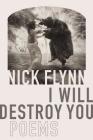 I Will Destroy You: Poems By Nick Flynn Cover Image