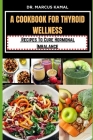 A Cookbook for Thyroid Wellness: Recipes to cure Hormonal imbalance Cover Image