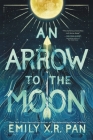 An Arrow to the Moon By Emily X.R. Pan Cover Image