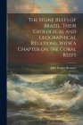 The Stone Reefs of Brazil, Their Geological and Geographical Relations, With a Chapter on the Coral Reefs By John Casper Branner Cover Image