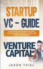 Startup VC - Guide: Everything Entrepreneurs Need to Know about Venture Capital and Startup Fundraising By Jason Thiel Cover Image