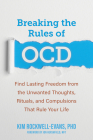 Breaking the Rules of Ocd: Find Lasting Freedom from the Unwanted Thoughts, Rituals, and Compulsions That Rule Your Life By Kim Rockwell-Evans Cover Image