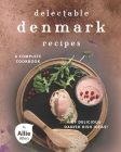 Delectable Denmark Recipes: A Complete Cookbook of Delicious Danish Dish Ideas! Cover Image
