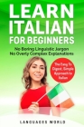 Learn Italian for Beginners: No Boring Linguistic Jargon. No Overly Complex Explanations. The Easy to Digest, Simple Approach to Italian (Grammar) Cover Image