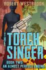 The Torch Singer, Book Two: An Almost Perfect Ending By Robert Westbrook Cover Image