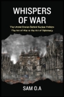Whispers of War: The Untold Stories Behind Nuclear Politics - The Art of War or the Art of Diplomacy By Sam O. a. Cover Image
