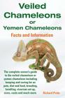 Veiled Chameleons or Yemen Chameleons Complete Owner's Guide Including Facts and Information on Caring for as Pets, Breeding, Diet, Food, Vivarium Set By Richard Pride Cover Image