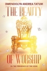 The Beauty of Worship: In The Presence of the King: 2nd Edition Cover Image