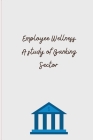 Employee Wellness A study of Banking Sector By Thakar Manali Bankimbhai Cover Image