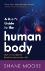 A User's Guide to the Human Body: Stuff We Needed to Know But Were Never Told Cover Image