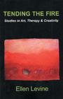 Tending The Fire: Studies in Art, Therapy & Creativity By Ellen Levine Cover Image