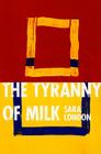 The Tyranny of Milk (Stahlecker Selections) By Sara London Cover Image