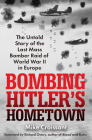Bombing Hitler's Hometown: The Untold Story of the Last Mass Bomber Raid of World War II in Europe By Mike Croissant Cover Image