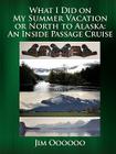 What I Did on My Summer Vacation or North to Alaska: An Inside Passage Cruise Cover Image