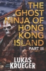 The Ghost Ninja of Hong Kong Island - Part III By Lukas Krueger Cover Image