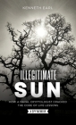 Illegitimate Sun: How a Naval Cryptologist Cracked the Code of Life Lessons By Kenneth Earl Cover Image