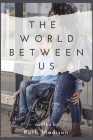 The World Between Us By Ruth Madison Cover Image
