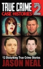 True Crime Case Histories - Volume 2: 12 Disturbing True Crime Stories Cover Image