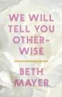 We Will Tell You Otherwise By Beth Mayer Cover Image