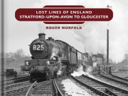 Lost Lines: Stratford upon Avon to Gloucester By Roger Norfolk Cover Image