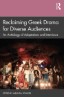 Reclaiming Greek Drama for Diverse Audiences: An Anthology of Adaptations and Interviews By Melinda Powers (Editor) Cover Image